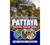 PATTAYA TRAVEL GUIDE 2026: A Complete Handbook for Adventure, Culture, and Relaxation Featuring Top Attractions, Hidden Gems, Itineraries, Cuisine, Nightlife, and Essential Tips