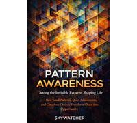 PATTERN AWARENESS: Seeing the Invisible Forces Shaping Life