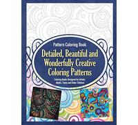 Pattern Coloring Book Detailed, Beautiful and Wonderfully Creative Coloring Patterns - Coloring Books Designed for Artists, Adults, Teens and Older Children: Volume 1