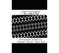 Pattern Coloring Book for all Abilities: Therapeutic Designs For Stress Relief & Fun