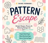 Pattern Escape: Simple Shapes, Flowers & Relaxing Designs for Creativity and Stress Relief