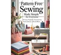 Pattern-Free Sewing Made Simple for Everyone: 25 Easy Projects for Bags, Accessories, Home Decor, Gifts & More