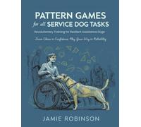 Pattern Games for All Service Dog Tasks: Revolutionary Training for Resilient Assistance Dogs