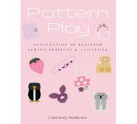 Pattern Play: A Collection of Beginner Sewing Projects & Activities for Girls: A girl's guide to sew and play.