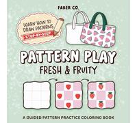 Pattern Play Fresh & Fruity: Learn How to Create Fruit Patterns - A Guided Practice Coloring Book With Bold & Easy Designs for Adults & Teens