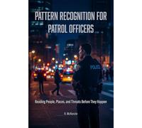 Pattern Recognition for Patrol Officers: Reading People, Places, and Threats Before They Happen