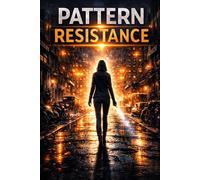PATTERN RESISTANCE: A Psychological Thriller About a System That Learns to Control Everything