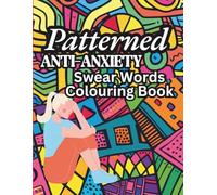 Patterned Anti-Anxiety Swear Words Colouring Book: Escape Anxiety and relax with 50 Cheeky Designs to Colour