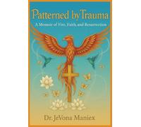 Patterned by Trauma: A Memoir of Fire, Faith, and Resurrection