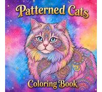Patterned Cats Coloring Book: Adult Coloring Book For Relaxation And Stress Relief Featuring Mandala, Zentangle And Paisley Patterns On Cats