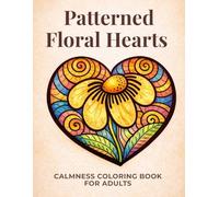 Patterned Floral Hearts Coloring Book for Adults: Mindful Patterns & Zen Doodle Designs for Calmness and Relaxation
