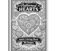 Patterned Hearts Coloring Book for Adults 80 Intricate Heart Designs for Relaxation, Stress Relief & Mindful Creativity: Relaxing & Stress-Relieving Heart Designs for Mindfulness and Creativity