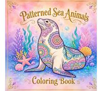 Patterned Sea Animals Coloring Book: Adult Coloring Book For Relaxation And Stress Relief Featuring Ocean Creatures With Mandala, Paisley and Zentangle Patterns