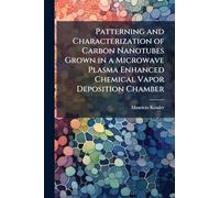 Patterning and Characterization of Carbon Nanotubes Grown in a Microwave Plasma Enhanced Chemical Vapor Deposition Chamber