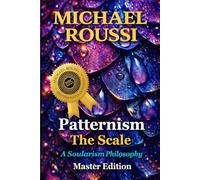 PATTERNISM: THE SCALE (MASTER EDITION): A Soularism Philosophy