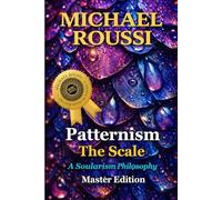 PATTERNISM: THE SCALE (MASTER EDITION): A Soularism Philosophy