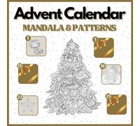 Patterns and Mandala Advent Calendar: Colouring book for Adults. 25 Beautiful Pages of Beautiful Mandalas and Stunning Patterns. An Ansiety and Stress Free Countdown to Christmas.