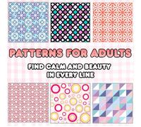 PATTERNS FOR ADULTS: Find Peace and Beauty in Every Line: A Relaxing Coloring Book for Adults and Teens | Mindful Designs to Inspire Calm and Creativity