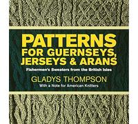 Patterns for Guernseys, Jerseys, and Arans: Fishermen's Sweaters from the British Isles by Thompson, Gladys (1971) Paperback