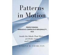 Patterns in Motion: Perfectionism, Obsessive-Compulsive Personality, OCD: Inside the Minds That Thrive on Order, Lists, and Unseen Rules