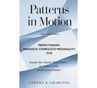 Patterns in Motion: Perfectionism, Obsessive-Compulsive Personality, OCD: Inside the Minds That Thrive on Order, Lists, and Unseen Rules