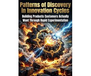 Patterns of Discovery in Innovation Cycles: Building Products Customers Actually Want Through Rapid Experimentation