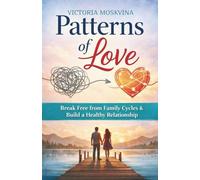 PATTERNS OF LOVE: Break Free from Family Cycles and Build a Healthy Relationship