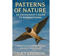 Patterns of Nature: An Enthusiast's Guide to Birdwatching: Observing and Understanding Our Feathered Friends