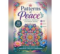 Patterns of Peace: A Mindful Mandala Coloring Book with 50 Relaxing Designs for Stress Relief, Creativity & Mindfulness