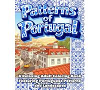 Patterns of Portugal: A Relaxing Adult Coloring Book Featuring Portuguese Patterns and Landscapes
