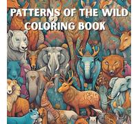 Patterns of the wild coloring book: Relax and unwind with the beauty of everything beyound the busy life