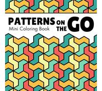 Patterns on the Go Pocket Size Coloring Book for Teens and Adults: Simple and Relaxing Geometric Designs - Mindful Fun Anywhere
