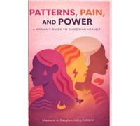Patterns, Pain, and Power: A Woman's Guide to Choosing Herself