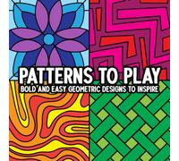 Patterns to Play: Bold and Easy Geometric Designs to Inspire