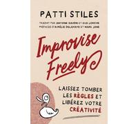 Patti Stiles Improvise Freely - Laissez tomber les règles et libérez (Tascabile)