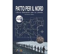 PATTO PER IL NORD - Ultimo Baluardo per la Libertà: Diario di un uomo libero: Genesi di un ideale, cronaca di un tradimento, progetto di una rinascita.