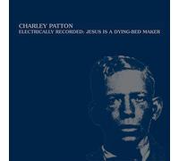 Patton, Charley - Electrically Recorded-Jesus Is A Dying-Bed Maker