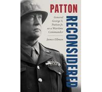 Patton Reconsidered: General George S. Patton Jr. As a Wartime Commander