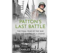 Patton’s Last Battle: The Final Year of the War and the Making of a Legend