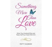 Something More Than Love: When Your Husband Dies and Takes Half Your Heart With Him