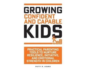 Patty R Adams Growing Confident and Capable Kids (Tascabile)
