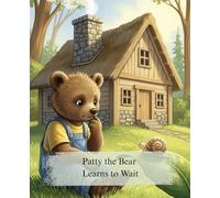 Patty the Bear Learns to Wait: A Sweet Picture Book for Kids Ages 3-6 About the Importance of Patience and Managing Big Feelings