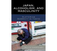 Paul A. Christensen Japan, Alcoholism, and Masculinity (Tascabile)