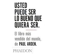Paul Arden Usted Puede Ser Lo Bueno Que Quiera Ser/It's Not How Good (Tascabile)