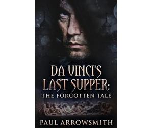 Paul Arrowsmith Da Vinci's Last Supper - The Forgotten Tale (Tascabile)