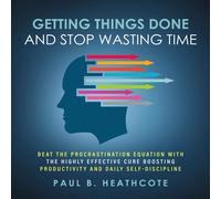 Paul B Heathcot Getting Things Done and Stop Wasting Time: Beat the (Tascabile)