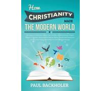 Paul Backholer How Christianity Made the Modern World - the Legacy o (Tascabile)