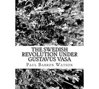 Paul Barron Watson The Swedish Revolution Under Gustavus Vasa (Tascabile)
