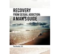 Paul Becker LPC Recovery From Sexual Addiction (Tascabile)