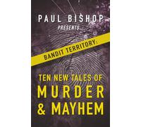 Paul Bishop Presents... Bandit Territory: Ten New Tales of Murder & Mayhem